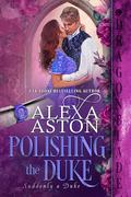 Polishing the Duke by Alexa Aston