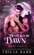 Devoured by Dawn: A Dark Fae Competition Romance (The Mating Games #3) by Tricia Barr
