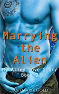 Marrying the Alien: A Sci-Fi Romance (My Alien Love Story #2) by Rosemarie Gold