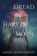 Dread the Harvest Moon by Sarah Glenn Marsh