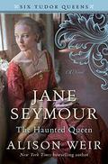 Jane Seymour, The Haunted Queen by Alison Weir
