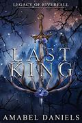 Last King (Legacy of Riverfall #1) by Amabel Daniels