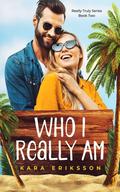Who I Really Am (Really Truly #2) by Kara Eriksson