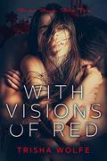 With Visions of Red: Book Three by Trisha Wolfe