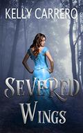 Severed Wings (Severed Wings #1) by Kelly Carrero