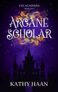 Arcane Scholar (Fae Academia #2) by Kathy Haan