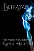 Betrayal: The Matlock Pack: Book Two by Kayla Halleur