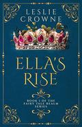 Ella's Rise (Fairy Tale Realm #1) by Leslie Crowne