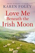 Love Me Beneath the Irish Moon (Love Always, Ireland #2) by Karen Foley