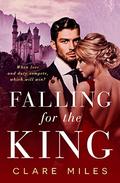Falling For The King by Clare Miles