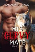 His Curvy Mate Book Three (His Curvy Mate Series #3) by Amanda K. Mann