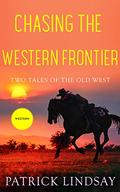 Chasing the Western Frontier: Two Tales of the American West by Patrick Lindsay