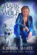 Mark of the Wolf: Part One (Mark of the Wolf Trilogy #1) by Kimber White