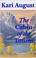 The Cabin of the Tetons: A Frontier Wyoming Story by Kari August