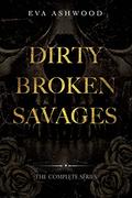 Dirty Broken Savages: The Complete Series by Eva Ashwood