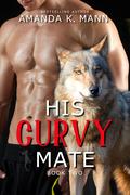 His Curvy Mate Book Two (His Curvy Mate Series #2) by Amanda K. Mann