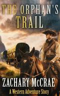 The Orphan's Trail: A Classic Western Adventure by Zachary McCrae