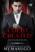 A Debt Created (Greco Mafia #1) by M.J. Masucci