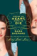 Cross My Heart, Hope to Die by Sara Shepard