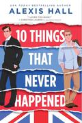 10 Things That Never Happened by Alexis Hall
