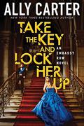 Take the Key and Lock Her Up (Embassy Row #3) by Ally Carter