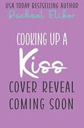Cooking Up a Kiss: A Sweet Small-Town Romantic Comedy (Button Blossom Sweet Rom Com #4) by Rachael Eliker