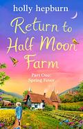 Return to Half Moon Farm Part #1: Spring Fever by Holly Hepburn