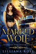 Marked Wolf (Protector Wolf Shifter #2) by Lilliana Rose