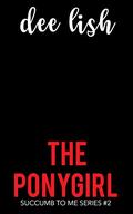 The Ponygirl (Succumb to Me #2) by Dee Lish