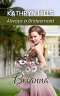 Brianna: (Always a Bridesmaid - #11) by Kathryn Hills