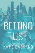 BETTING ON US: A Romantic Comedy by Katie Bachand
