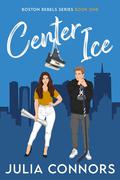 Center Ice (Boston Rebels #1) by Julia Connors