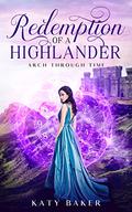 Redemption of a Highlander: A Scottish Time Travel Romance (Arch Through Time #21) by Katy Baker