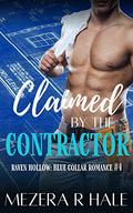 Claimed by the Contractor: A Steamy Small Town Grumpy Sunshine Instalove Romance (Raven Hollow: Blue Collar Romance #4) by Mezera R Hale