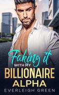 Faking It With My Billionaire Alpha: An Enemies To Lovers Surprise Pregnancy Romance by Everleigh Green
