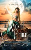 The Wicked Prince: A Little Mermaid Retelling (Nethervale #2) by Rachel Rowlands