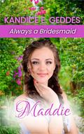 Maddie (Always a Bridesmaid – #14) by Kandice E. Geddes