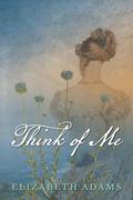 Think of Me: A Highly Irregular Pride & Prejudice Variation by Elizabeth Adams