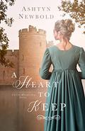 A Heart to Keep (Castles and Courtship #3) by Ashtyn Newbold