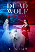 Dead Wolf Walking: The Original Lost Alpha by H. Latham