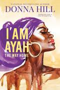 I Am Ayah: The Way Home by Donna Hill