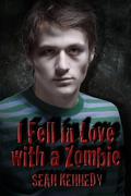 I Fell in Love with a Zombie by Sean Kennedy