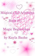 Magic Beginnings (Magical Girl Academy #1) by Kayla Bashe