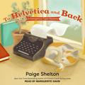 To Helvetica and Back (Dangerous Type Mystery #1) by Paige Shelton