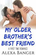 My Older Brother's Best Friend: A First Time Romance by Alexa Banger