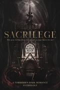 Sacrilege: A Forbidden Dark Romance Anthology by R.A. Smyth