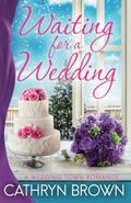 Waiting for a Wedding: A sweet and clean small town romance by Cathryn Brown