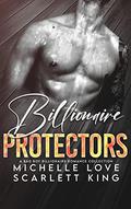 Billionaire Protectors: A Bad Boy Billionaires Romance Collection by Scarlett King