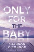 Only for the Baby: An Enemies to Lovers Romance by Shannon O'Connor