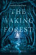 The Waking Forest by Alyssa Wees